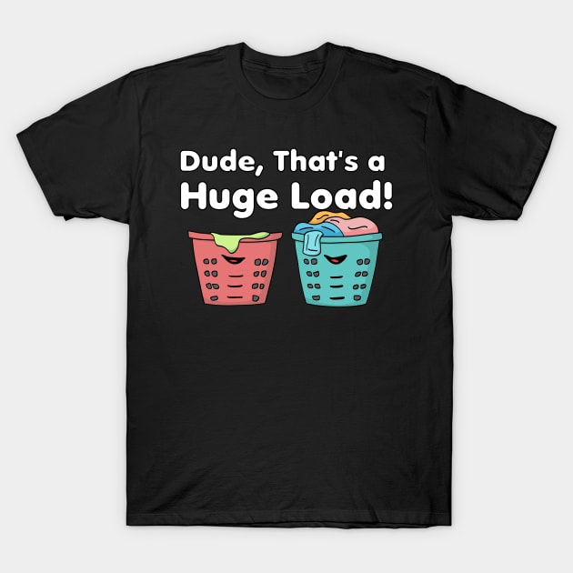 Dude That's a Huge Load T-Shirt by Swagazon